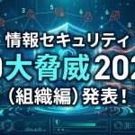 IPA 情報セキュリティ10大脅威 2026（組織編）発表！最新のサイバーセキュリティ脅威と家庭でできる対策とは！